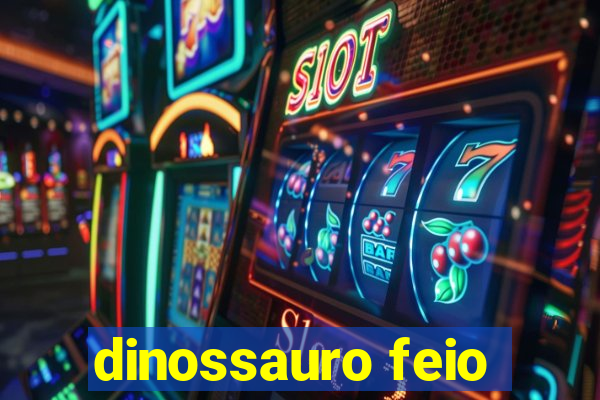 dinossauro feio